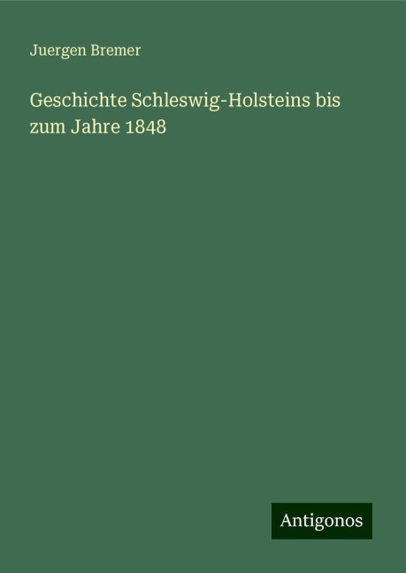 Geschichte Schleswig-Holsteins bis zum Jahre 1848 - Juergen Bremer