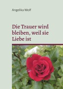 Cover-Bild zum Titel 'Die Trauer wird bleiben, weil sie Liebe ist' von 'Angelika Wolf'