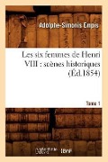 Cover-Bild zum Titel 'Les Six Femmes de Henri VIII: Scènes Historiques. Tome 1 (Éd.1854)' von 'Adolphe-Simonis Empis'