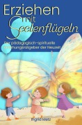 Cover-Bild zum Titel 'Erziehen mit Seelenflügeln' von 'Ingrid Metz'