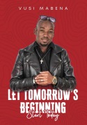 Cover-Bild zum Titel 'Let Tomorrow's Beginning Start Today' von 'Vusi Mabena'