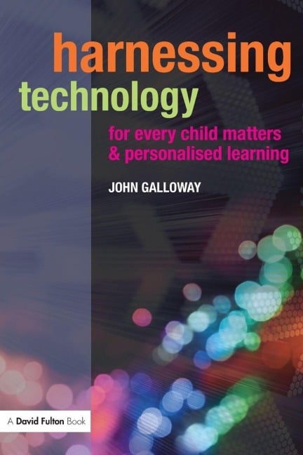 Harnessing Technology for Every Child Matters and Personalised Learning - John Galloway