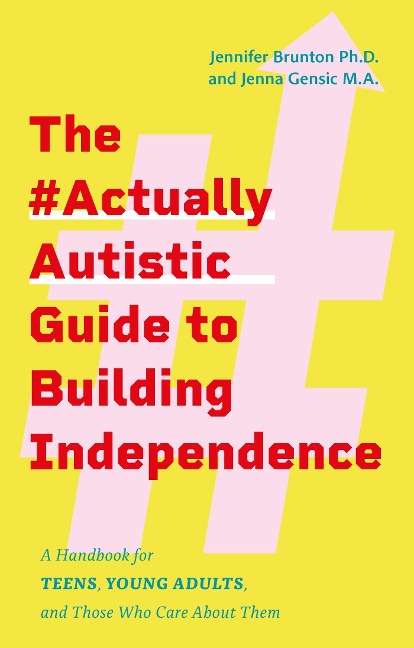 The #Actuallyautistic Guide to Building Independence - Jennifer Brunton, Jenna Gensic