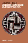 Cover-Bild zum Titel 'La superstiziosa religione. Storia e antropologia tra manoscritti inediti. Vampirismo, trombe d'aria e formulari di magia' von 'Luca Irwin Fragale'