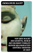 Cover-Bild zum Titel 'Von der Macht des Gemüts, durch den bloßen Vorsatz seiner krankhaften Gefühle Meister zu sein' von 'Immanuel Kant'