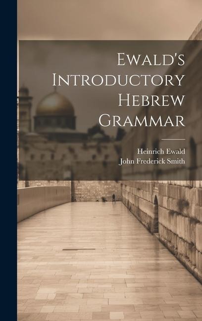 Ewald's Introductory Hebrew Grammar - Heinrich Ewald, John Frederick Smith