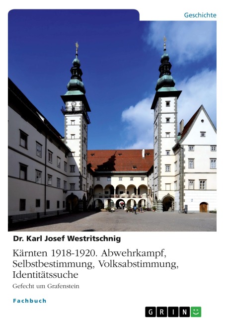 Kärnten 1918-1920. Abwehrkampf, Selbstbestimmung, Volksabstimmung, Identitätssuche - Karl Josef Westritschnig
