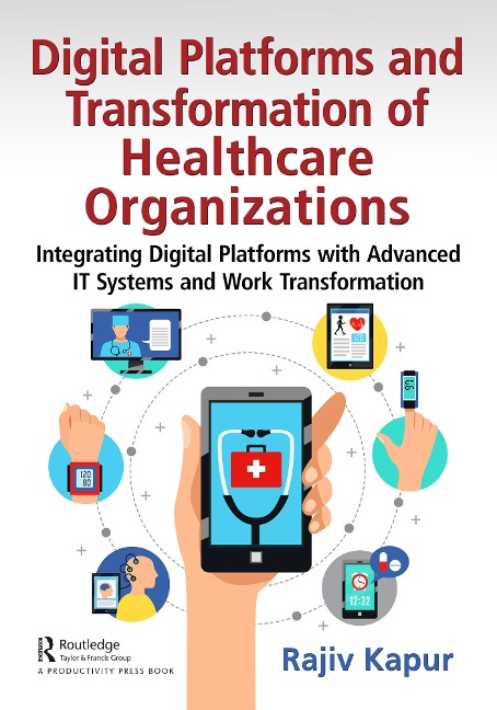 Digital Platforms and Transformation of Healthcare Organizations - Rajiv Kapur