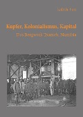Cover-Bild zum Titel 'Kupfer, Kolonialismus, Kapital. Das Bergwerk Tsumeb, Namibia' von 'Judith Fait'