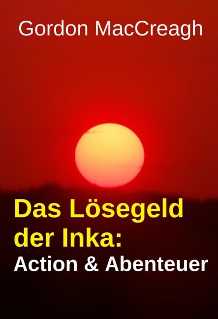Das Lösegeld der Inka: Action & Abenteuer - Gordon Maccreagh