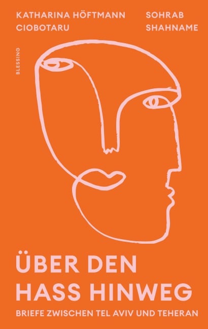 Über den Hass hinweg. Briefe zwischen Tel Aviv und Teheran - Katharina Höftmann Ciobotaru, Sohrab Shahname