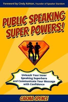 Public Speaking Super Powers - Carma Spence