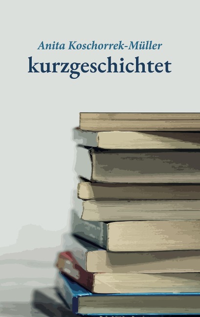 kurzgeschichtet - Anita Koschorrek-Müller