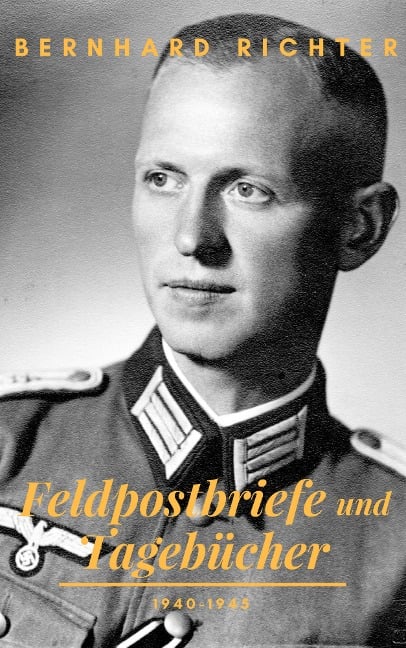 Feldpostbriefe und Tagebücher - 1940-1945 - Bernhard Richter