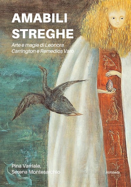 Amabili streghe. Arte e magie di Leonora Carrington e Remedios Varo - Pina Varriale, Serena Montesarchio
