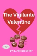 Cover-Bild zum Titel 'The Vigilante Valentine (Spruce Grove Cozy Mysteries, #4)' von 'B. Allison Miller, B. Allison Miller'