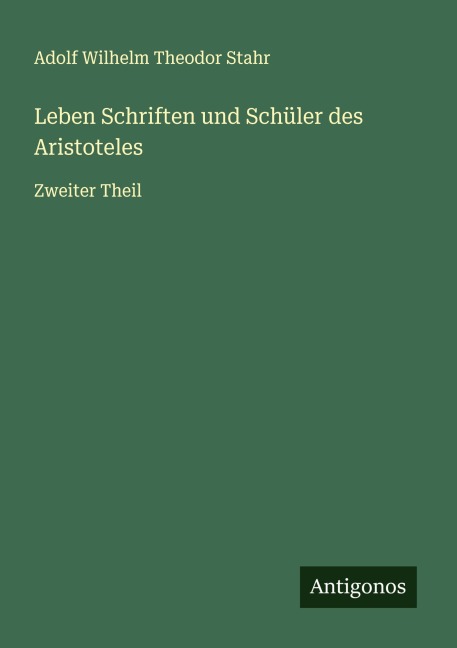 Leben Schriften und Schüler des Aristoteles - Adolf Wilhelm Theodor Stahr
