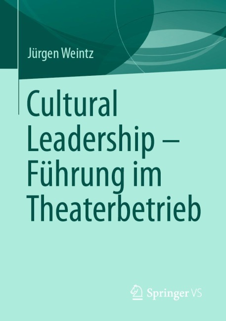 Cultural Leadership - Führung im Theaterbetrieb - Jürgen Weintz
