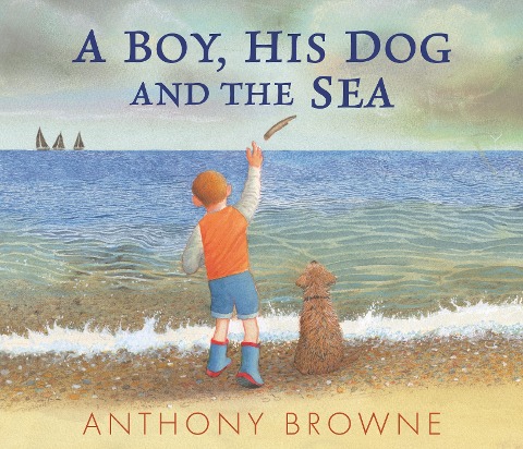 A Boy, His Dog and the Sea - Anthony Browne