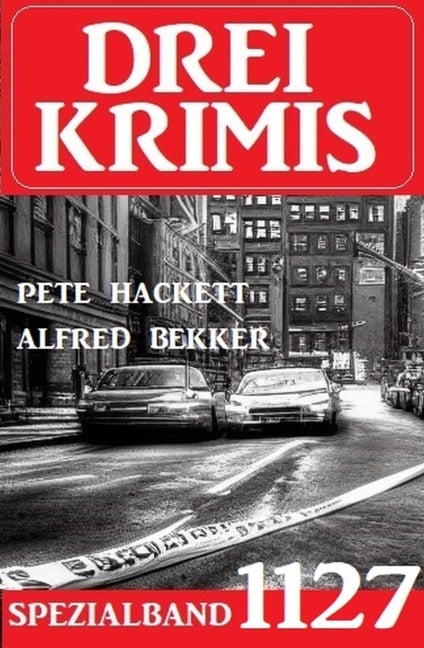 Drei Krimis Spezialband 1127 - Alfred Bekker, Pete Hackett