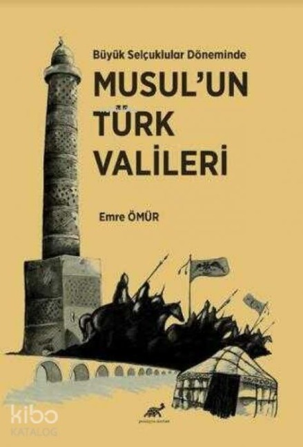 Büyük Selcuklular Döneminde Musulun Türk Valileri - Emre Ömür