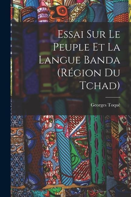 Essai Sur Le Peuple Et La Langue Banda (Région Du Tchad) - Georges Toqué
