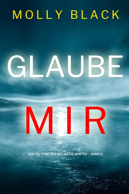 Glaube mir (Ein FBI-Thriller mit Katie Winter - Band 4) - Molly Black