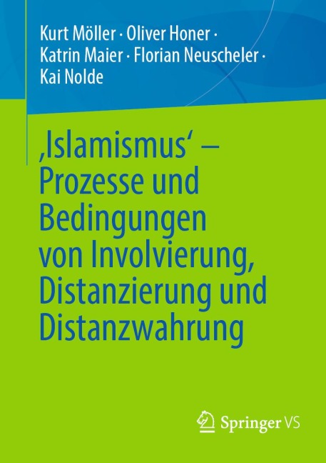 ,Islamismus' - Prozesse und Bedingungen von Involvierung, Distanzierung und Distanzwahrung - Kurt Möller, Oliver Honer, Katrin Maier, Florian Neuscheler, Kai Nolde