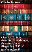 Charles Dickens: Romane, Erzählungen, Reiseberichte & Biografie (27 Titel in einem Band) - Charles Dickens