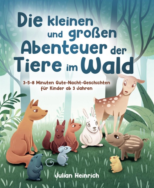 Die kleinen und großen Abenteuer der Tiere im Wald - Julian Heinrich