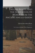 Cover-Bild zum Titel 'English Roots, And The Derivation Of Words From The Ancient Anglo-saxon: Two Lectures Enlarged, With A Supplement' von 'Edward Newenham Hoare'