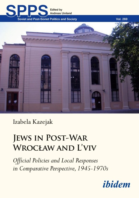 Jews in Post-War Wroc¿aw and L'vivOfficial Policies and Local Responses in Comparative Perspective, 1945-1970s - Izabela Kazejak