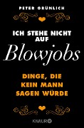 Ich stehe nicht auf Blowjobs - Peter Grünlich
