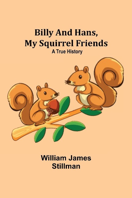 Billy and Hans, My Squirrel Friends - William James Stillman