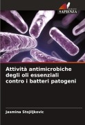 Cover-Bild zum Titel 'Attività antimicrobiche degli oli essenziali contro i batteri patogeni' von 'Jasmina Stojiljkovic'