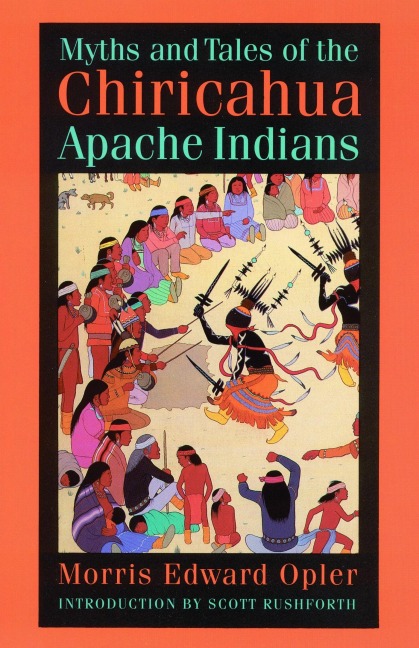 Myths and Tales of the Chiricahua Apache Indians - Morris E Opler