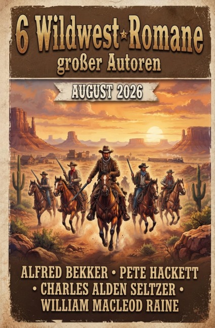 6 Wildwest-Romane großer Autoren August 2026 - Alfred Bekker, Charles Alden Seltzer, Pete Hackett, William Macleod Raine