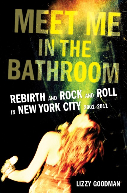 Meet Me in the Bathroom - Lizzy Goodman