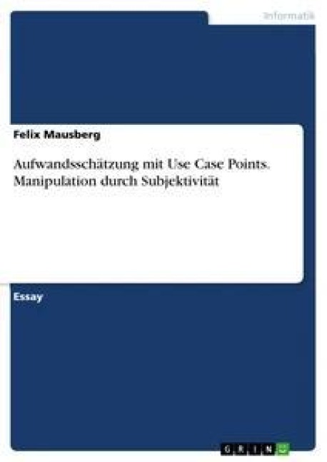 Aufwandsschätzung mit Use Case Points. Manipulation durch Subjektivität - Felix Mausberg