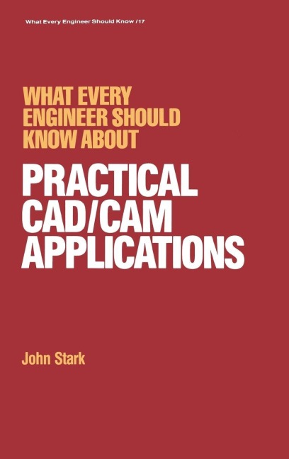 What Every Engineer Should Know about Practical Cad/cam Applications - John Stark
