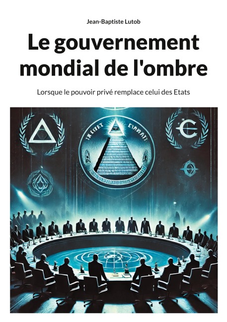 Le gouvernement mondial de l'ombre - Jean-Baptiste Lutob
