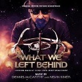 What We Left Behind: Original Motion Picture Sound - Dennis & Kiner McCarthy