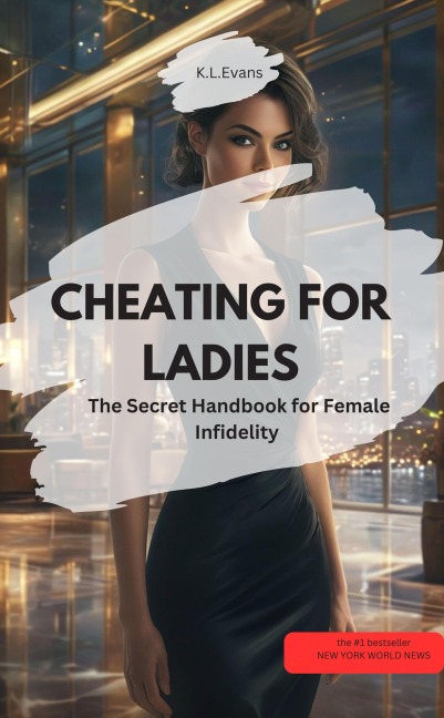 CHEATING FOR LADIES - The Secret Handbook for Female Infidelity - K. L. Evans K. L. Evans