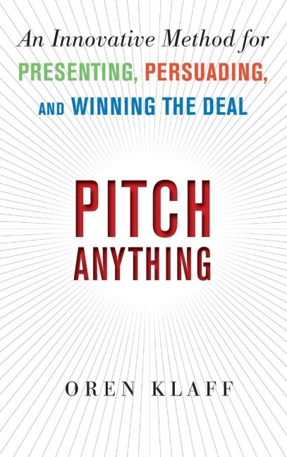 Pitch Anything: An Innovative Method for Presenting, Persuading, and Winning the Deal - Oren Klaff