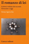 Cover-Bild zum Titel 'Il romanzo di lei. Scrittrici italiane dal secondo Novecento a oggi' von 'Siriana Sgavicchia'