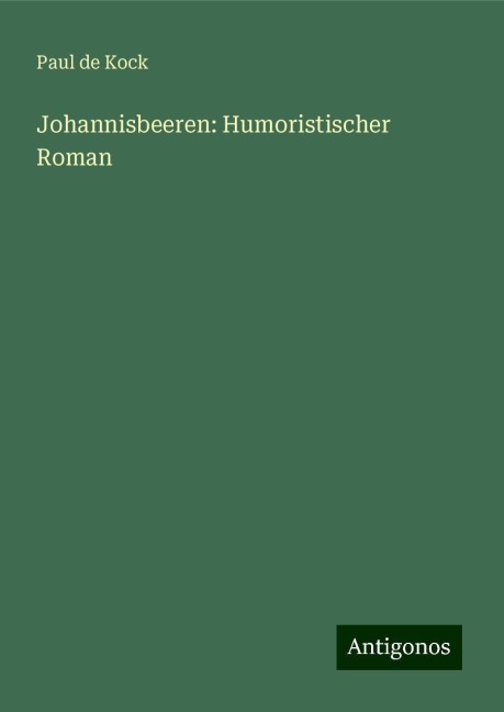 Johannisbeeren: Humoristischer Roman - Paul De Kock