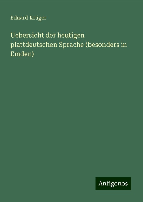 Uebersicht der heutigen plattdeutschen Sprache (besonders in Emden) - Eduard Krüger