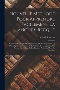 Cover-Bild zum Titel 'Nouvelle Methode Pour Apprendre Facilement La Langue Grecque: Contenant Les Regles Des Declinaisons, Des Coniuguaisons, De L'investigation Du Theme, D' von 'Claude Lancelot'