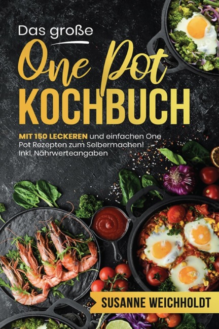 Das große One Pot Kochbuch - 150 schnelle und günstige Rezepte aus nur einem Topf - Susanne Weichholdt