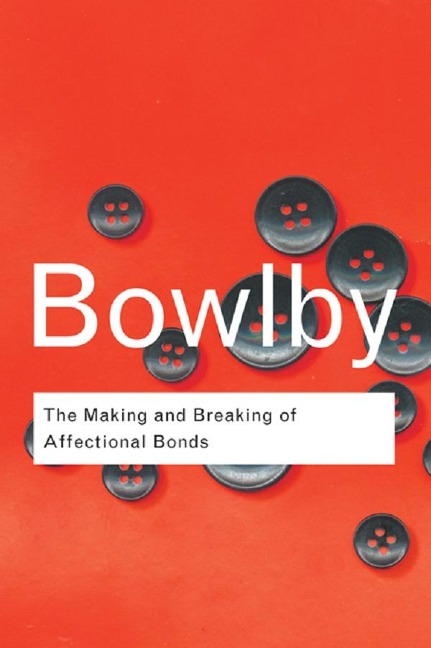 The Making and Breaking of Affectional Bonds - John Bowlby